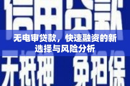 洛浦无电审贷款，快速融资的新选择与风险分析