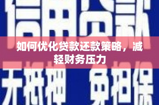 洛浦如何优化贷款还款策略，减轻财务压力