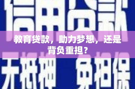 洛浦教育贷款，助力梦想，还是背负重担？