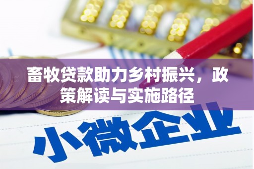 洛浦畜牧贷款助力乡村振兴，政策解读与实施路径