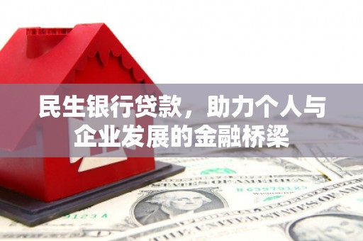 洛浦民生银行贷款，助力个人与企业发展的金融桥梁