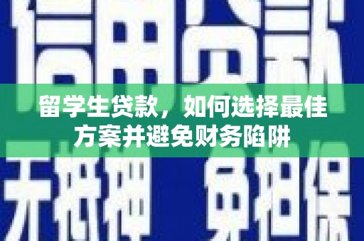 洛浦留学生贷款，如何选择最佳方案并避免财务陷阱