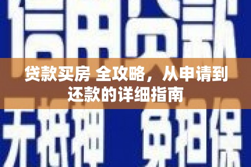 洛浦贷款买房 全攻略，从申请到还款的详细指南